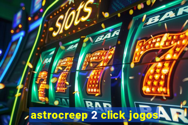 astrocreep 2 click jogos